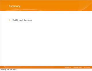 Summary



          I    DAG and Rebase




                                Advanced Git I   Mayﬂower GmbH I Jun 1 2010 I
                                                                      1,

Montag, 14. Juni 2010
 