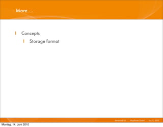 More....



          I    Concepts
                I       Storage format




                                         Advanced Git I   Mayﬂower GmbH I Jun 1 2010 I
                                                                               1,

Montag, 14. Juni 2010
 
