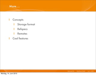 More....



          I    Concepts
                I       Storage format
                I       Refspecs
                I       Remotes
          I    Cool features




                                         Advanced Git I   Mayﬂower GmbH I Jun 1 2010 I
                                                                               1,

Montag, 14. Juni 2010
 