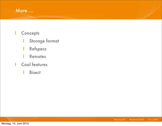 More....



          I    Concepts
                I       Storage format
                I       Refspecs
                I       Remotes
          I    Cool features
                I       Bisect




                                         Advanced Git I   Mayﬂower GmbH I Jun 1 2010 I
                                                                               1,

Montag, 14. Juni 2010
 