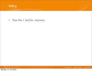 Reﬂog



          I    Your No 1. tool for recovery




                                              Advanced Git I   Ma...