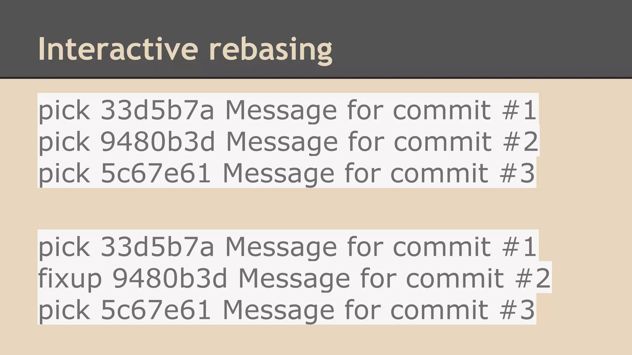 Interactive rebasing
pick 33d5b7a Message for commit #1
pick 9480b3d Message for commit #2
pick 5c67e61 Message for commit #3
pick 33d5b7a Message for commit #1
fixup 9480b3d Message for commit #2
pick 5c67e61 Message for commit #3
 