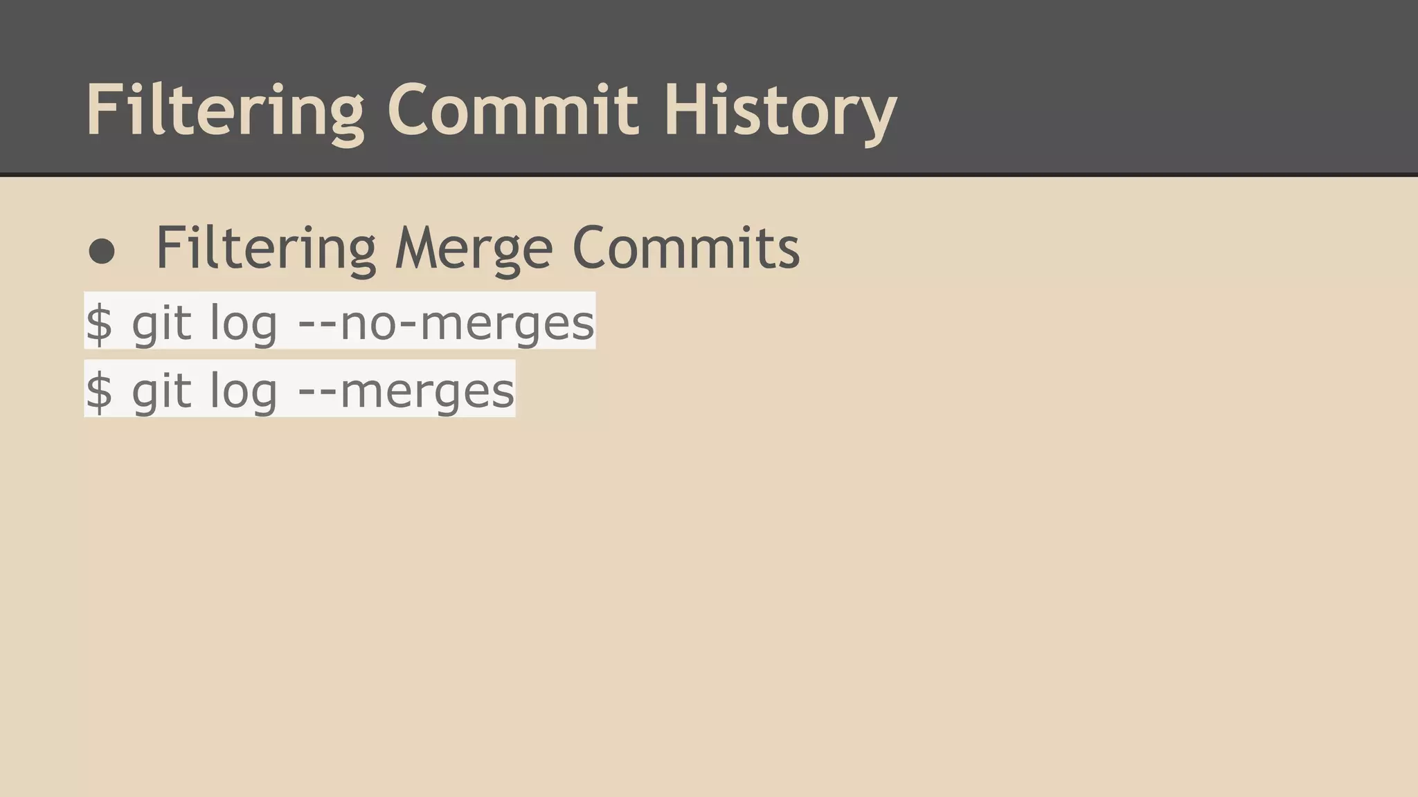 Filtering Commit History
● Filtering Merge Commits
$ git log --no-merges
$ git log --merges
 