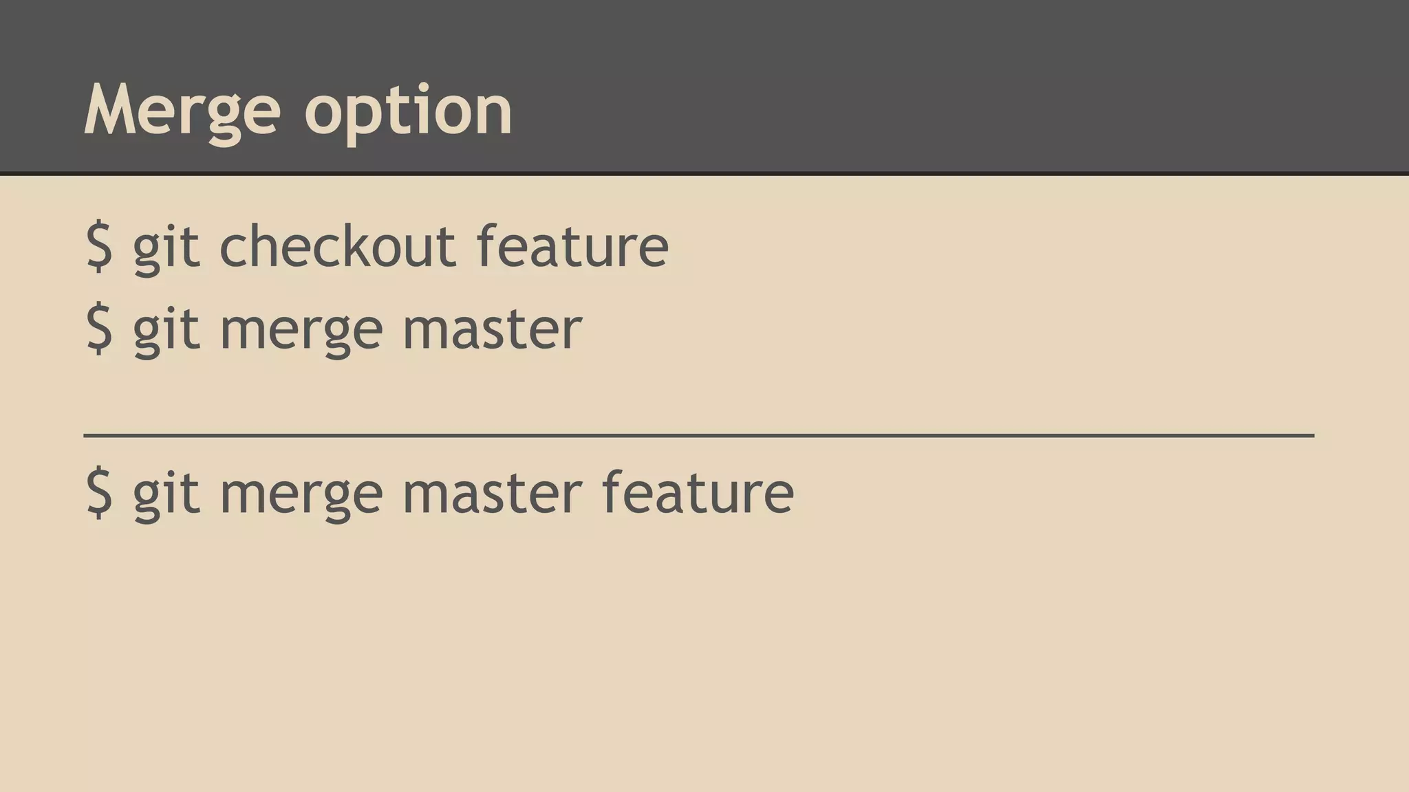 Merge option
$ git checkout feature
$ git merge master
________________________________________
$ git merge master feature
 