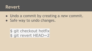 Revert
● Undo a commit by creating a new commit.
● Safe way to undo changes.
$ git checkout hotfix
$ git revert HEAD~2
 
