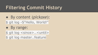 Filtering Commit History
● By content (pickaxe):
$ git log -S"Hello, World!"
● By range:
$ git log <since>..<until>
$ git log master..feature
 