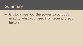 Summary
● Git log gives you the power to pull out
exactly what you need from your project
history.
 