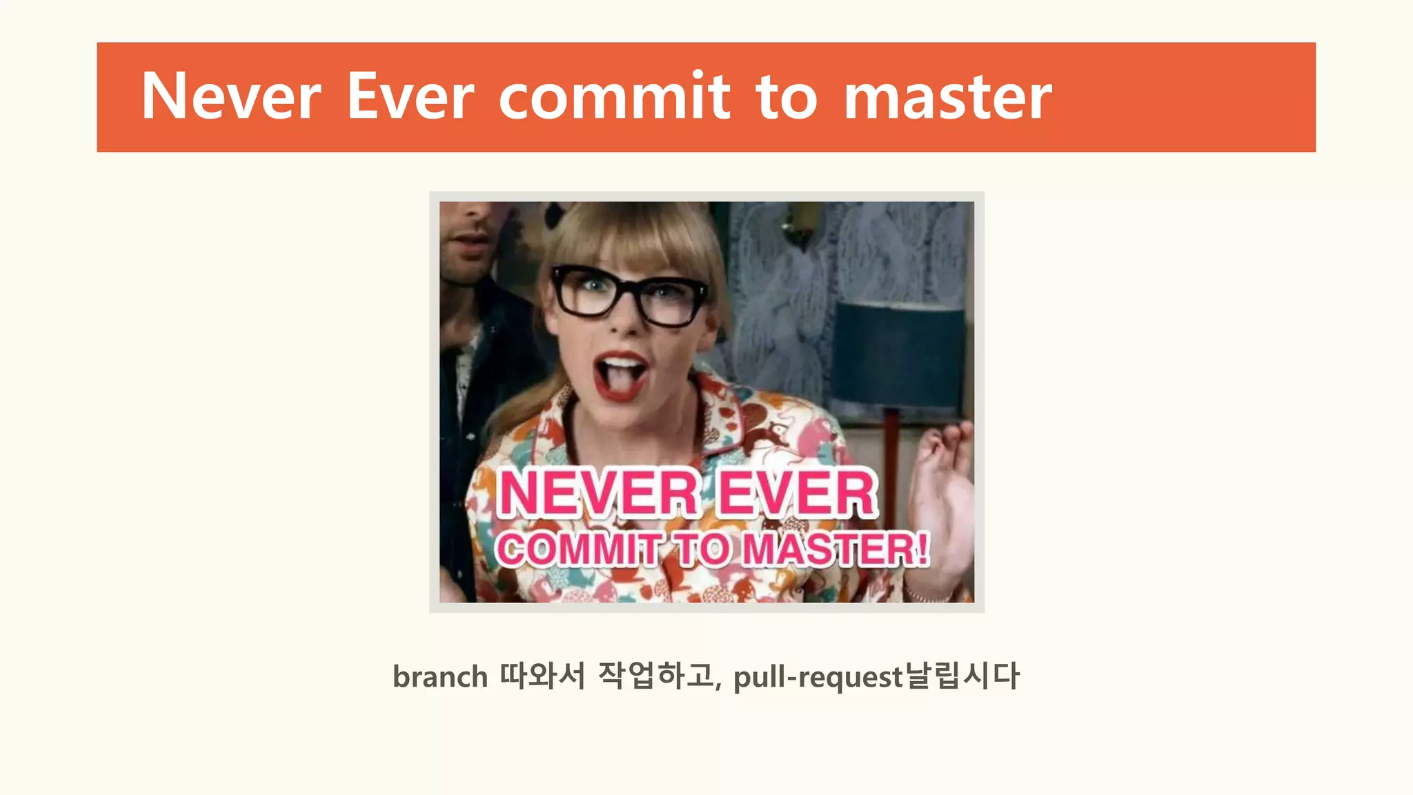 Never Ever commit to master
branch 따와서 작업하고, pull-request날립시다
 