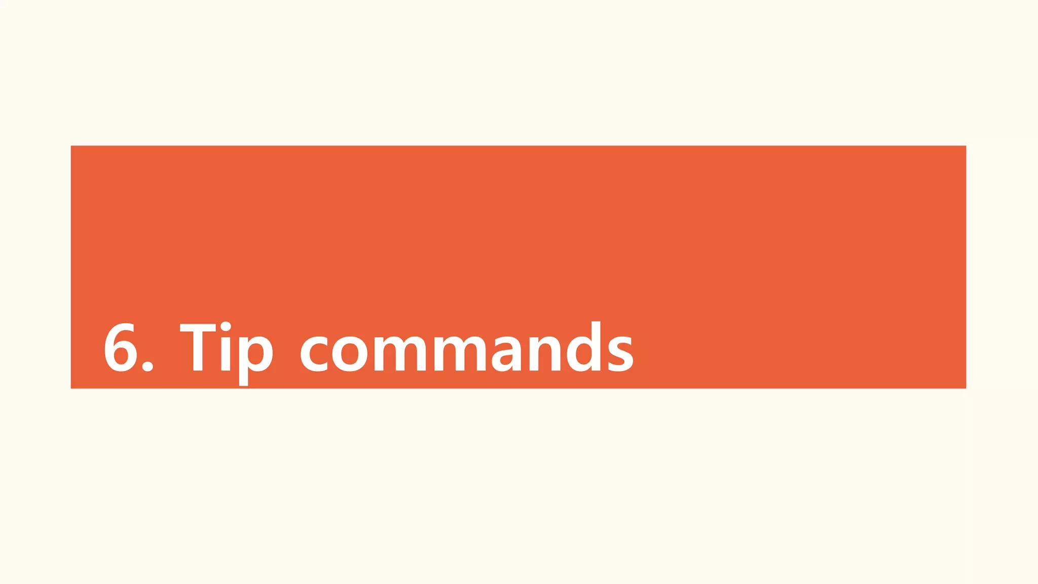 6. Tip commands
 