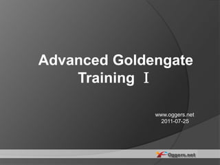 Advanced Goldengate Training Ⅰ www.oggers.net     2011-07-25 