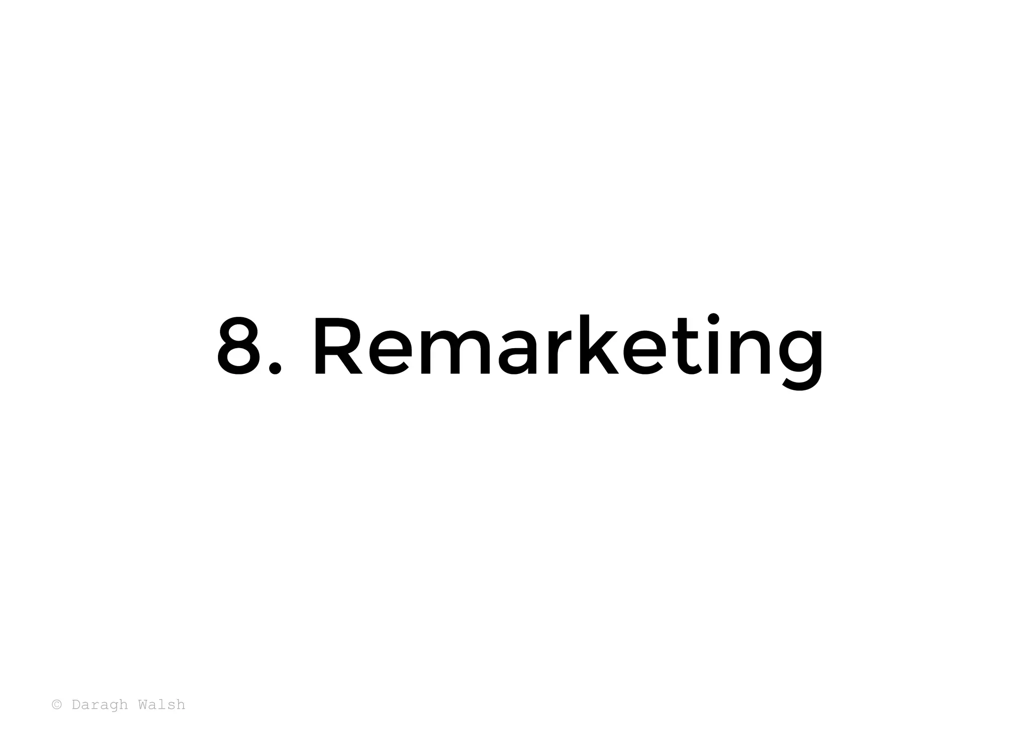 8. Remarketing
8. Remarketing
© Daragh Walsh
 