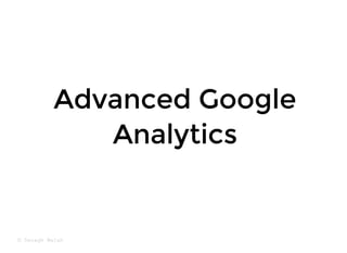Advanced Google
Advanced Google
Analytics
Analytics
© Daragh Walsh
 