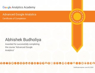 Certi cate expires June 30, 2020
Analytics Academy
Advanced Google Analytics
Certi cate of Completion
Abhishek Budholiya
Awarded for successfully completing
the course "Advanced Google
Analytics"
 