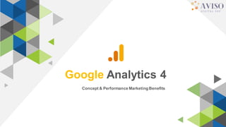 Google Analytics 4
Concept & Performance Marketing Benefits
 