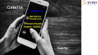 ContactUs
ThankY
ou.
AVISODigital360
880 0158111
9716901521
Pioneer Presidia
Gurgaon -122101
 