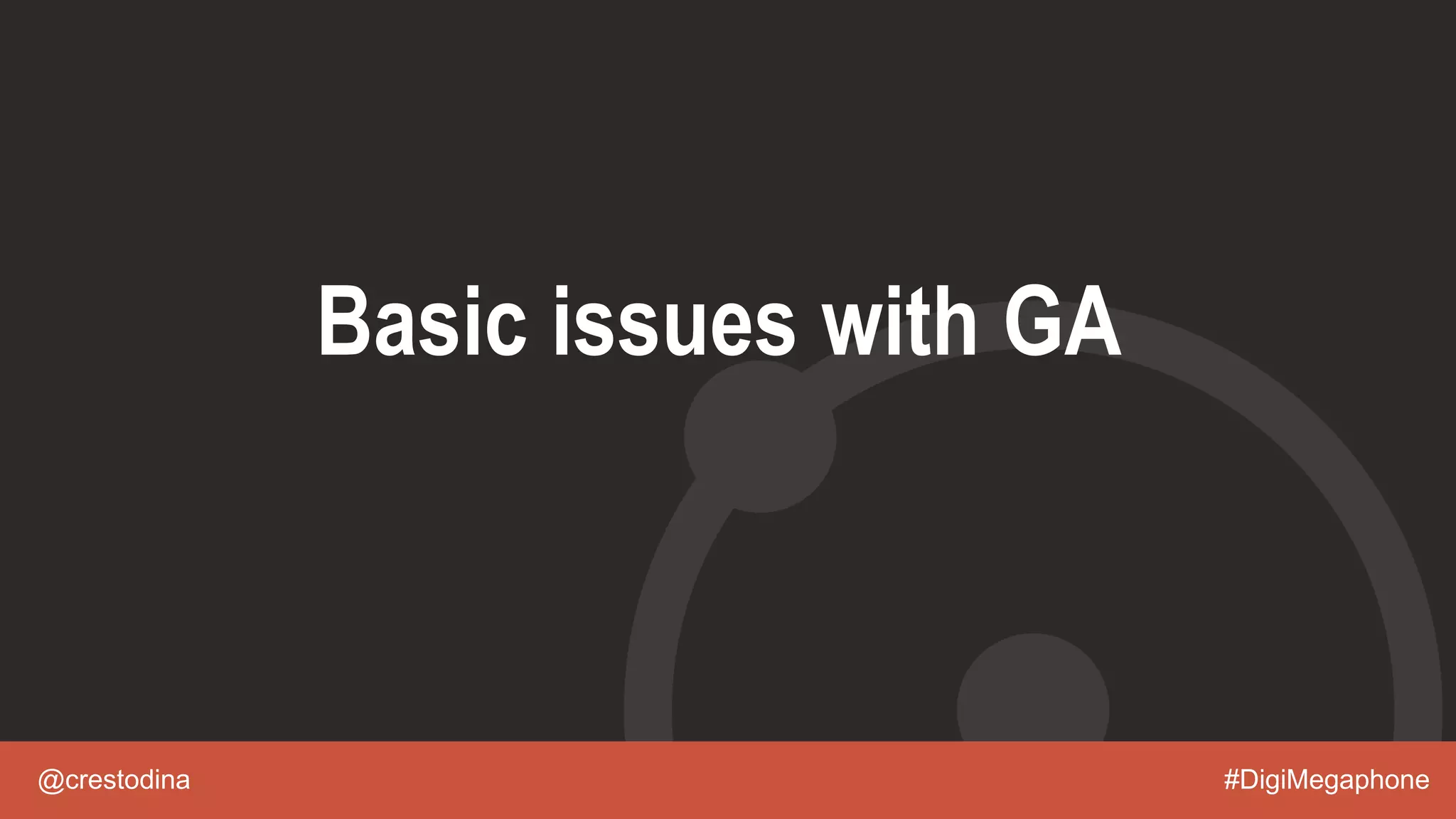 @crestodina #DigiMegaphone
Basic issues with GA
 