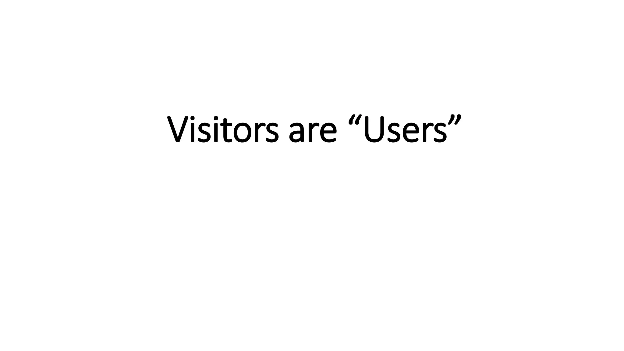 Visitors are “Users”
 