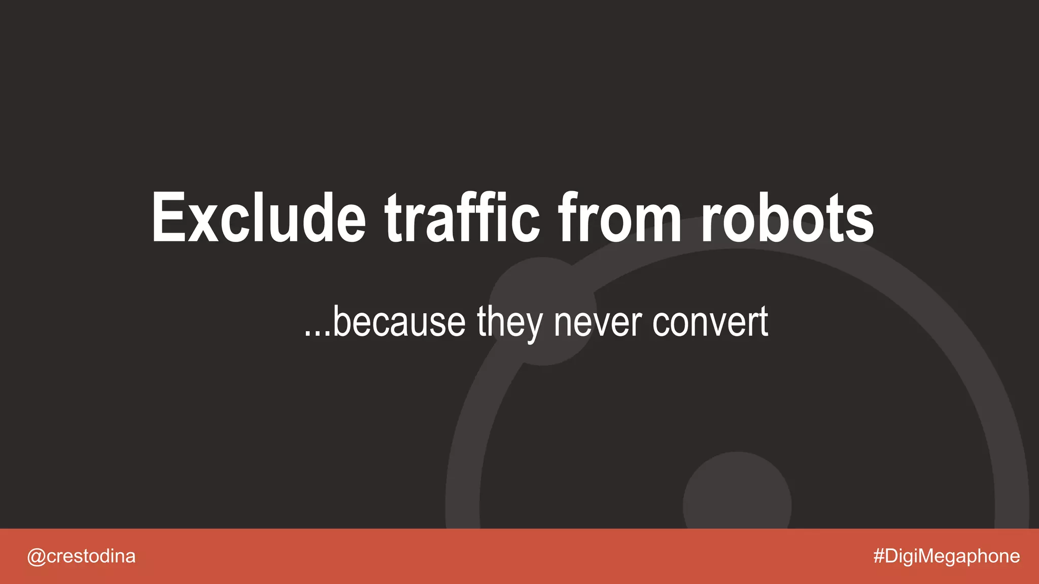 @crestodina #DigiMegaphone
Exclude traffic from robots
...because they never convert
 
