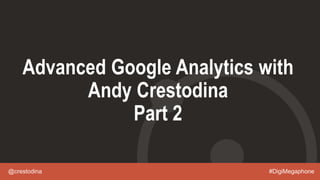 @crestodina #DigiMegaphone
Advanced Google Analytics with
Andy Crestodina
Part 2
 