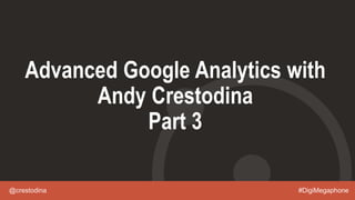 @crestodina #DigiMegaphone
Advanced Google Analytics with
Andy Crestodina
Part 3
 