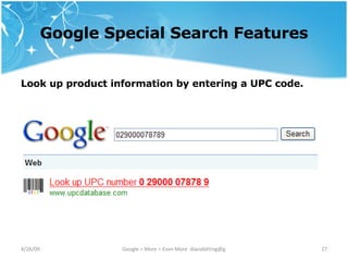 Google Special Search Features Look up product information by entering a UPC code. 