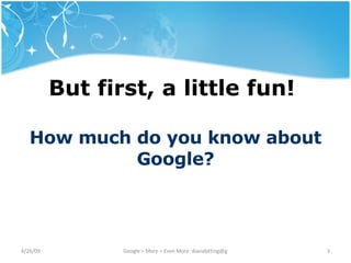 But first, a little fun!  How much do you know about Google? 