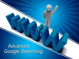 Advanced
Google Searching
 