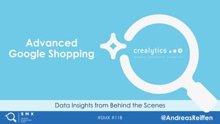 #SMX #11B @AndreasReiffen
Data Insights from Behind the Scenes
Advanced
Google Shopping
 