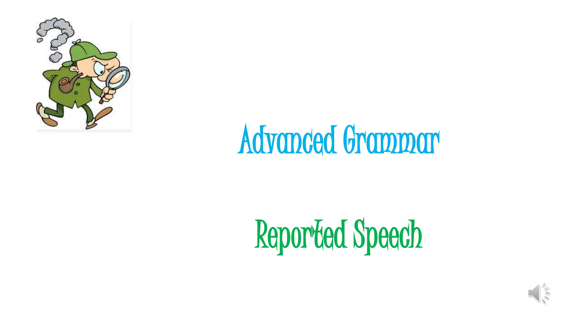 Advanced Grammar
Reported Speech
 