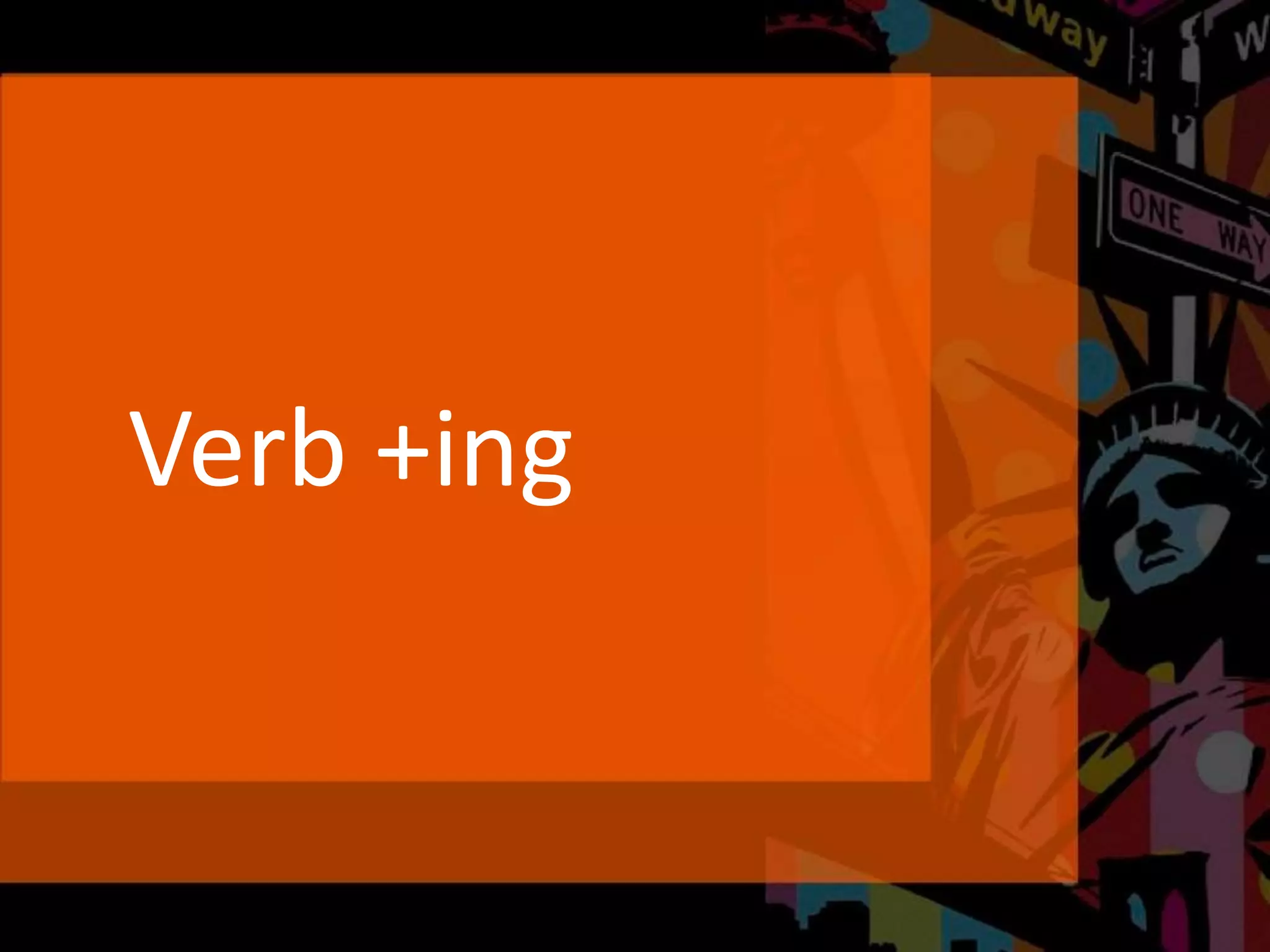 Verb +ing
 