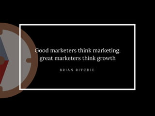Advanced Growth Marketing 101 by Brian Ritchie