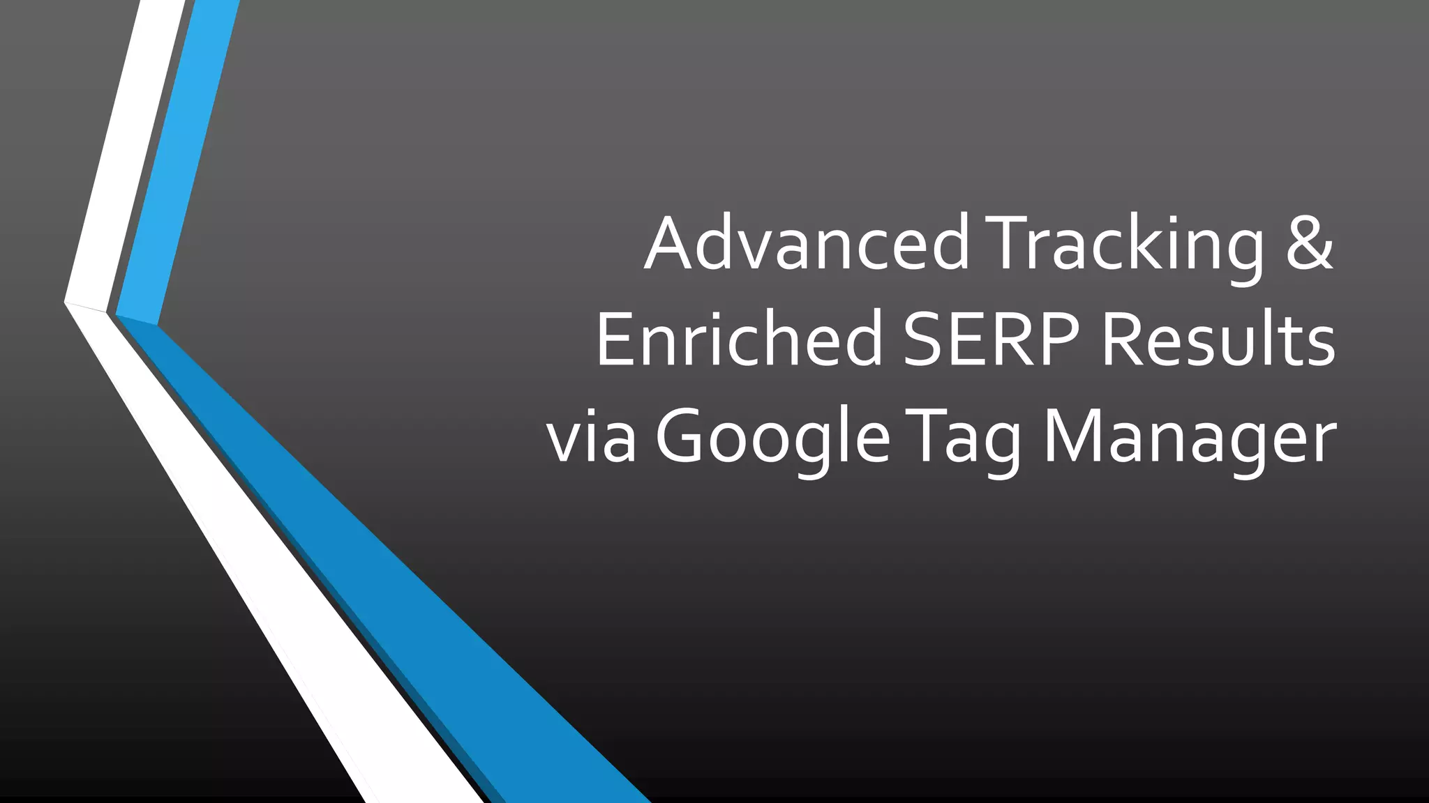 AdvancedTracking &
Enriched SERP Results
via GoogleTag Manager
 