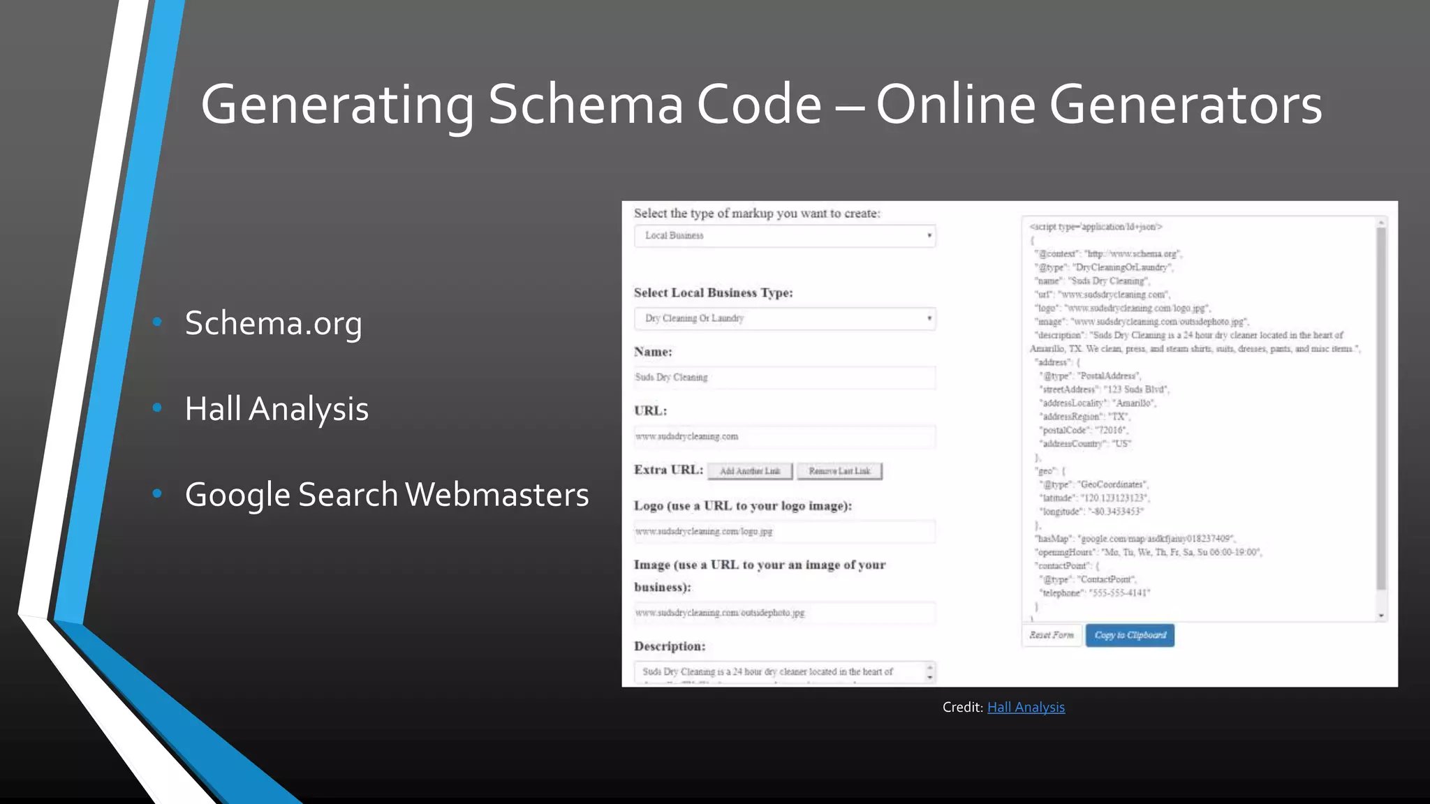 Generating Schema Code – Online Generators
• Schema.org
• Hall Analysis
• Google Search Webmasters
Credit: Hall Analysis
 
