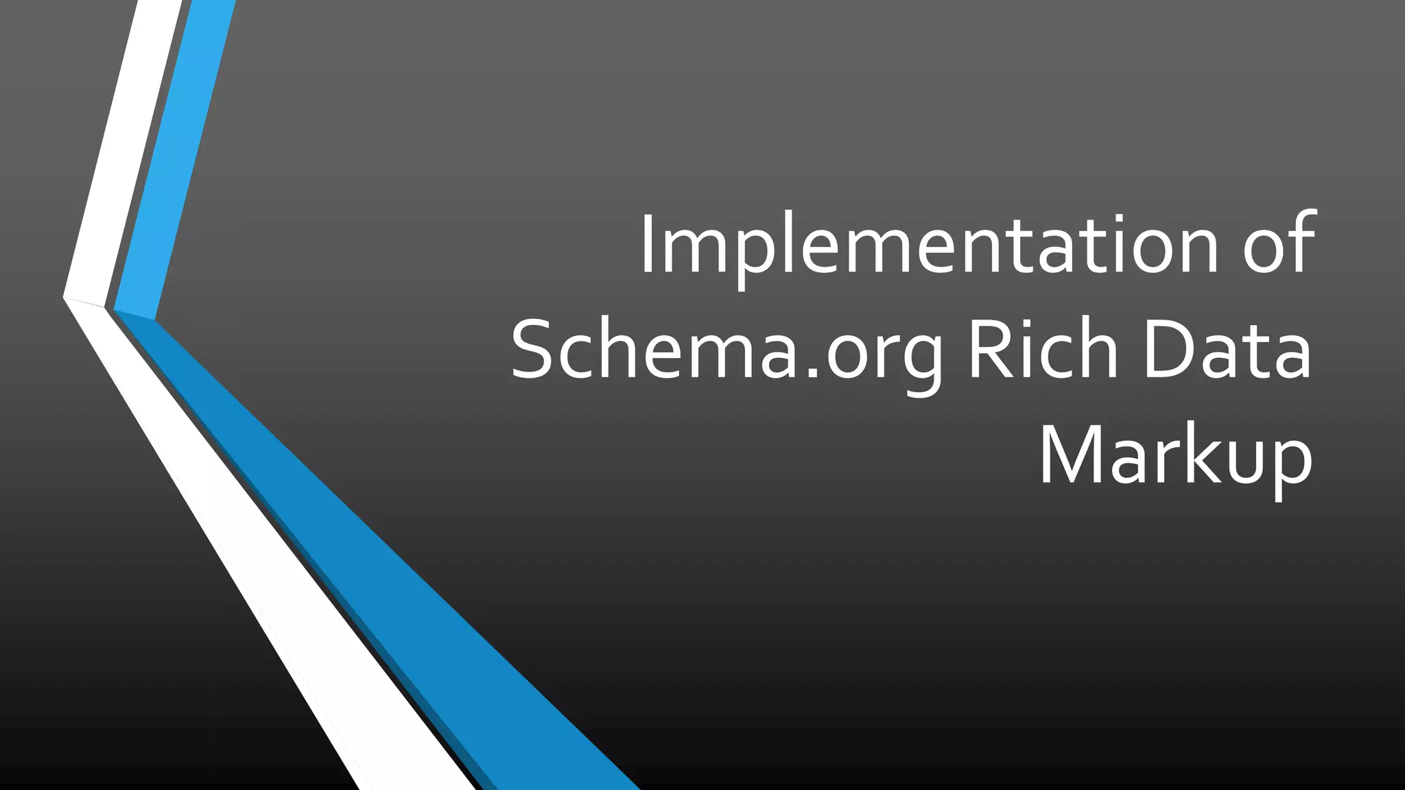 Implementation of
Schema.org Rich Data
Markup
 