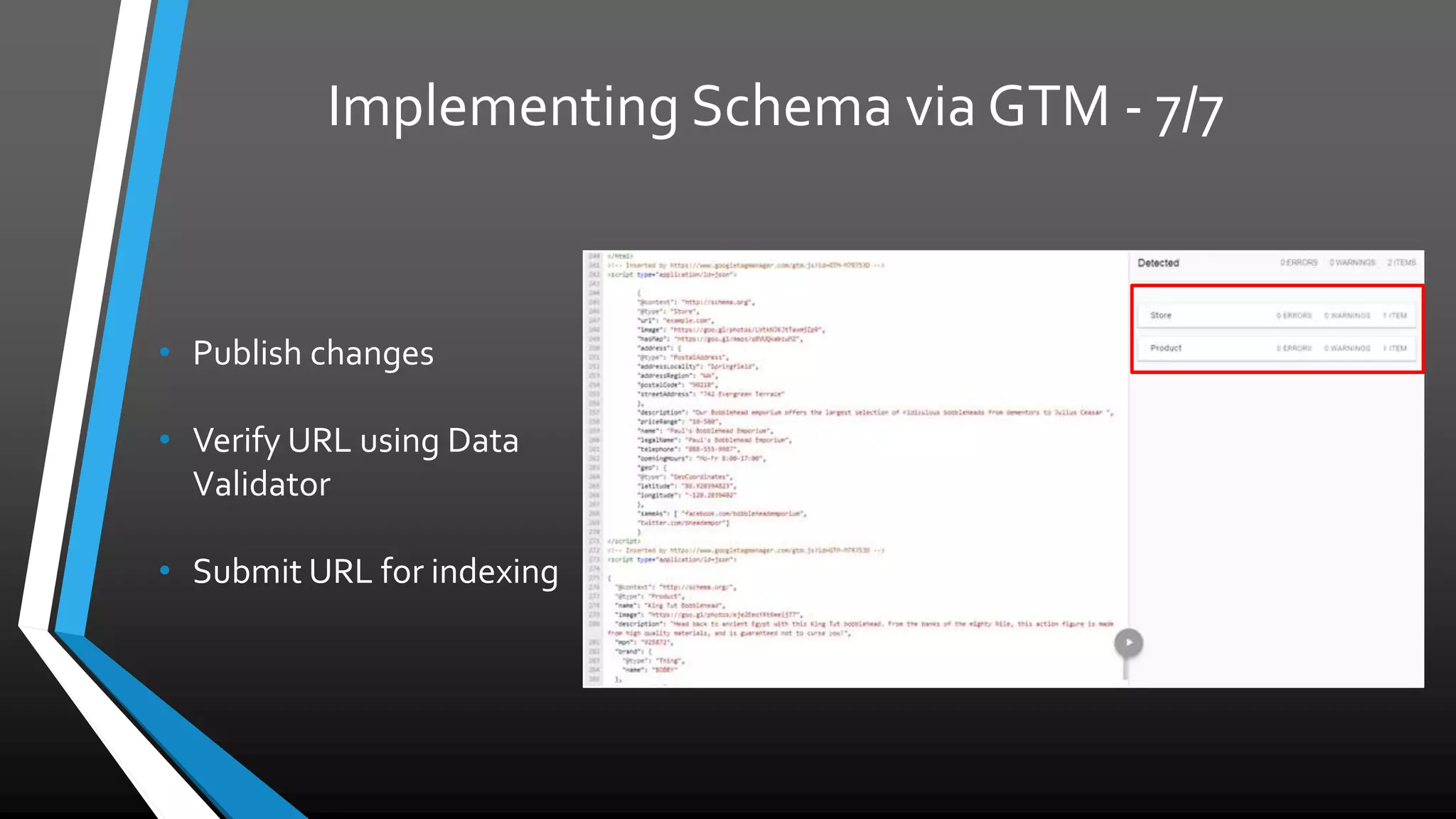Implementing Schema via GTM - 7/7
• Publish changes
• Verify URL using Data
Validator
• Submit URL for indexing
 