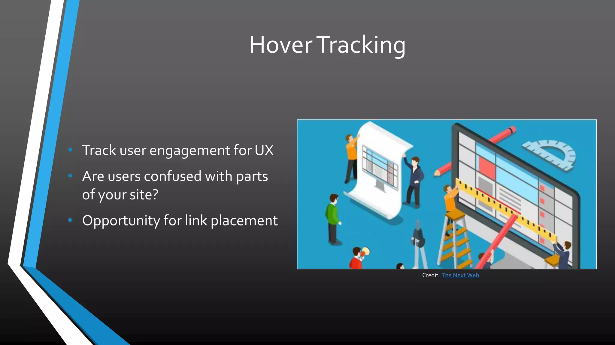 HoverTracking
• Track user engagement for UX
• Are users confused with parts
of your site?
• Opportunity for link placement
Credit: The Next Web
 
