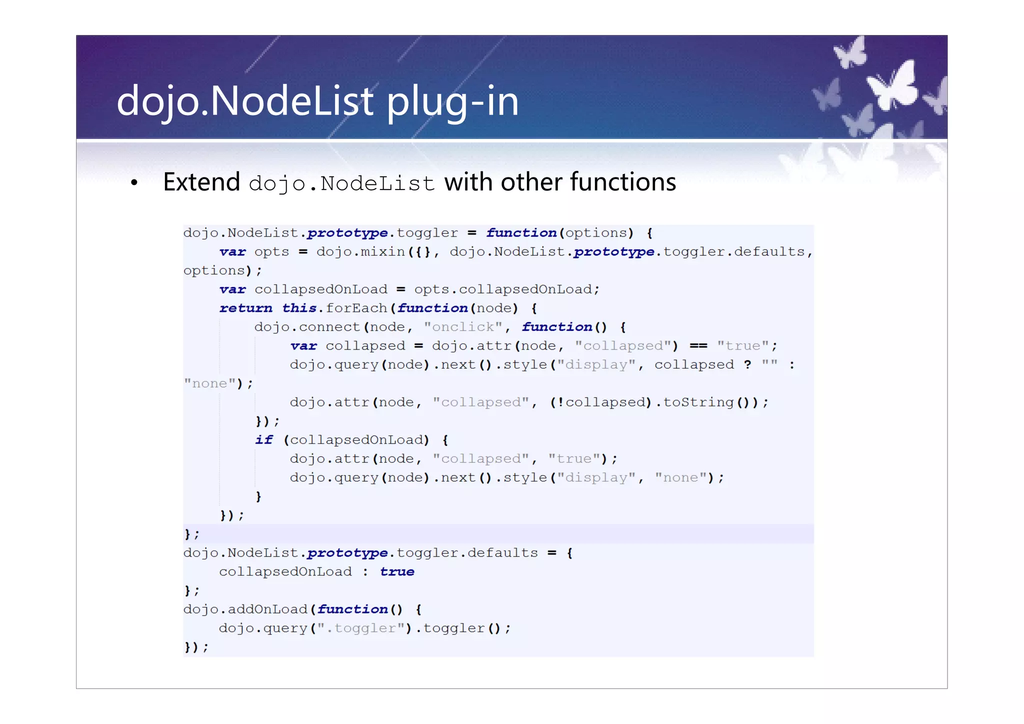 dojo.NodeList plug-in
•   Extend dojo.NodeList with other functions
 