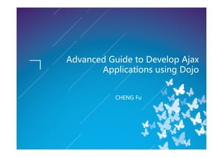 Advanced Guide to Develop Ajax
       Applications using Dojo


           CHENG Fu
 