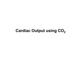 Cardiac Output using CO2
 
