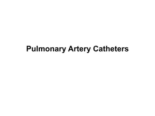 Pulmonary Artery Catheters
 
