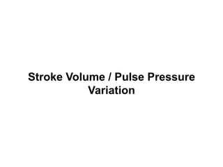 Stroke Volume / Pulse Pressure
           Variation
 