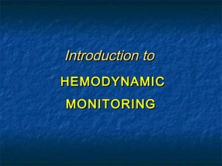 Introduction to
HEMODYNAMIC
MONITORING

 