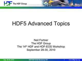 HDF5 Advanced Topics
Neil Fortner
The HDF Group
The 14th HDF and HDF-EOS Workshop
September 28-30, 2010

Sep. 28-30, 2010

HDF/HDF-EOS Workshop XIV

1

 