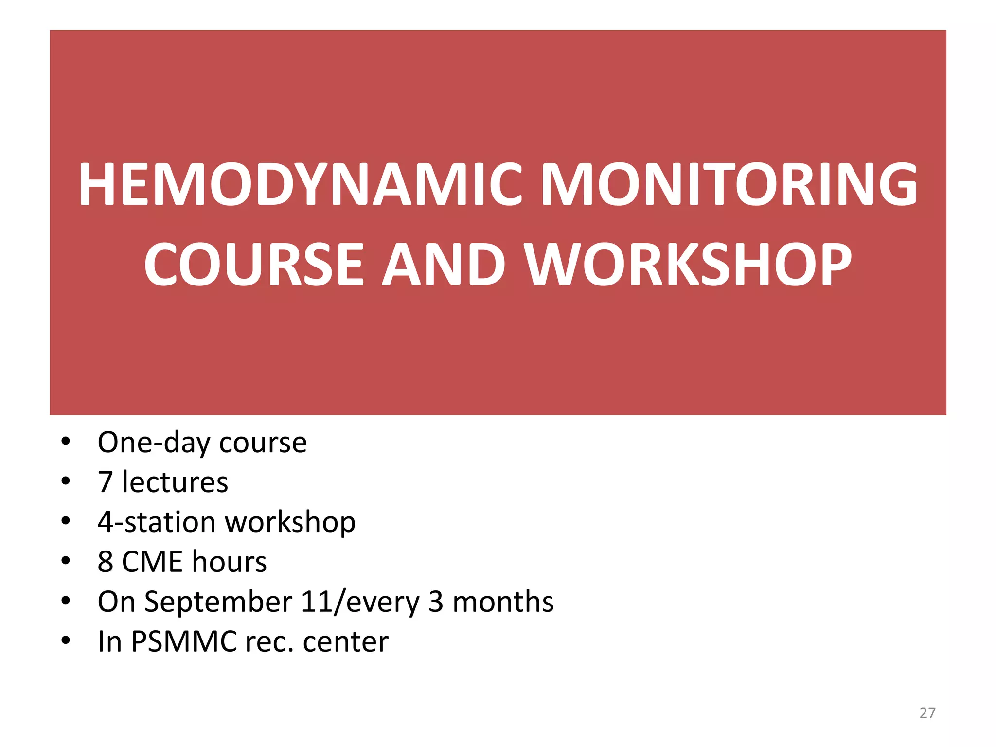 HEMODYNAMIC MONITORING
COURSE AND WORKSHOP
• One-day course
• 7 lectures
• 4-station workshop
• 8 CME hours
• On September 11/every 3 months
• In PSMMC rec. center
27
 