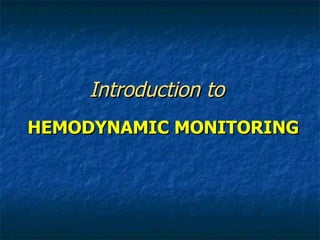 Introduction to    HEMODYNAMIC MONITORING 
