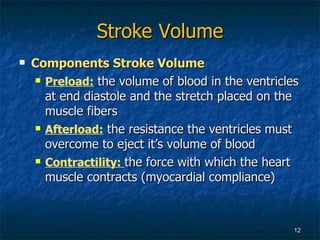 Stroke   Volume <ul><li>Components Stroke Volume </li></ul><ul><ul><li>Preload:   the volume of blood in the ventricles at...