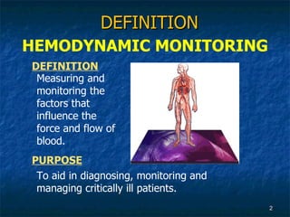 DEFINITION PURPOSE DEFINITION HEMODYNAMIC MONITORING <ul><ul><li>Measuring and monitoring the factors that influence the f...