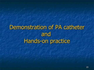Demonstration of PA catheter and  Hands-on practice 