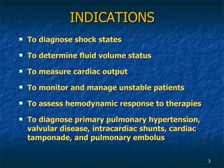 INDICATIONS <ul><li>To diagnose shock states  </li></ul><ul><li>To determine fluid volume status </li></ul><ul><li>To meas...
