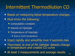 Intermittent Thermodilution CO <ul><li>Based on measuring blood temperature changes </li></ul><ul><li>Must know the follow...